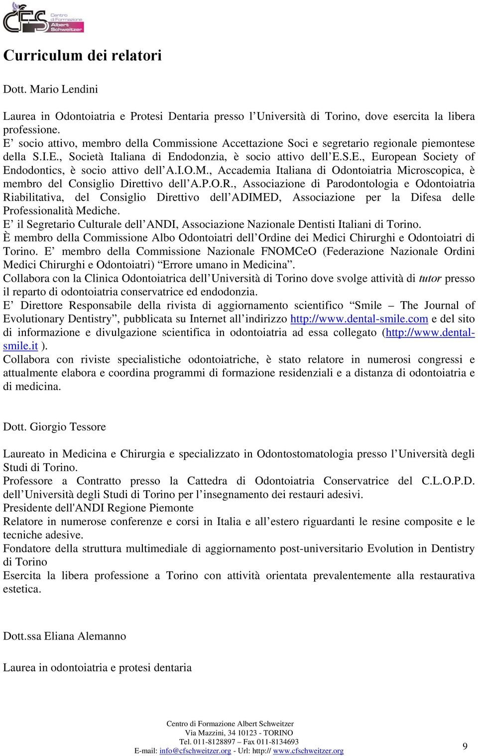 I.O.M., Accademia Italiana di Odontoiatria Microscopica, è membro del Consiglio Direttivo dell A.P.O.R.