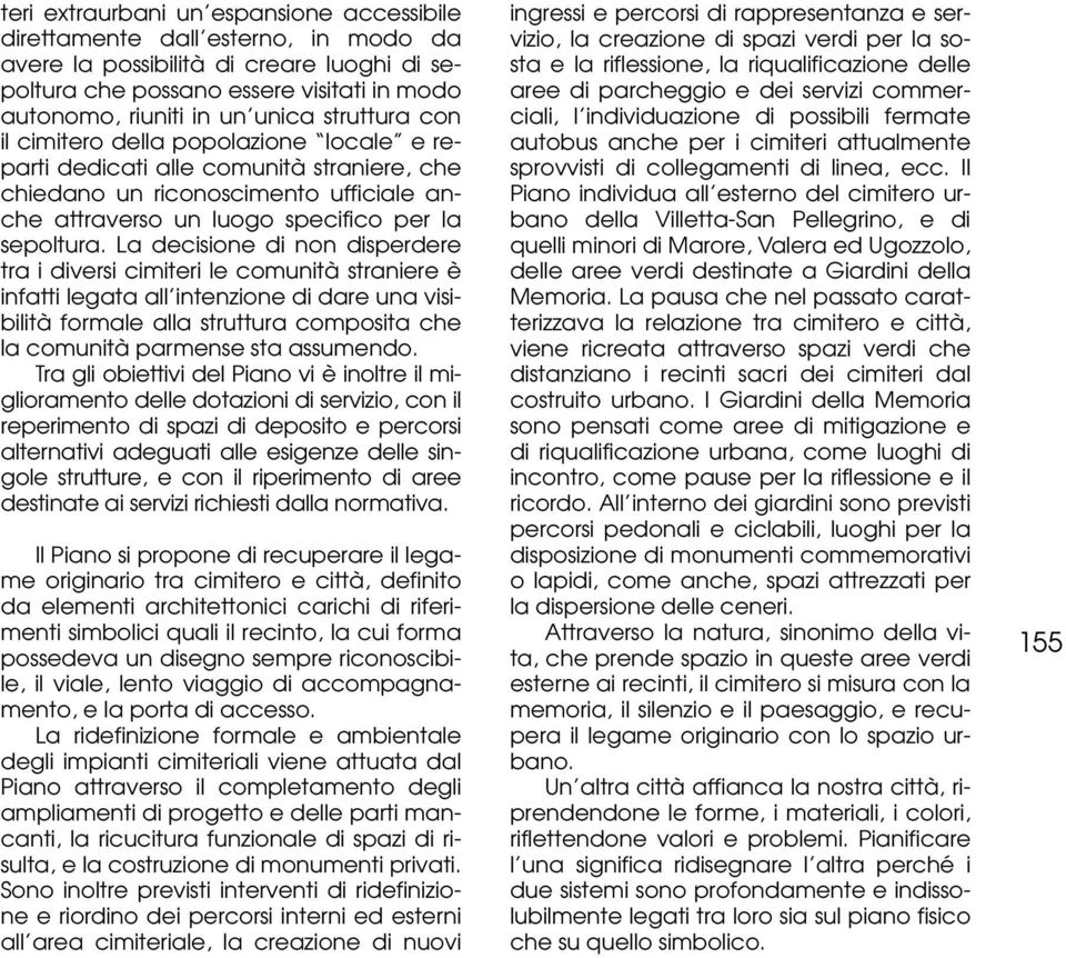 La decisione di non disperdere tra i diversi cimiteri le comunità straniere è infatti legata all intenzione di dare una visibilità formale alla struttura composita che la comunità parmense sta