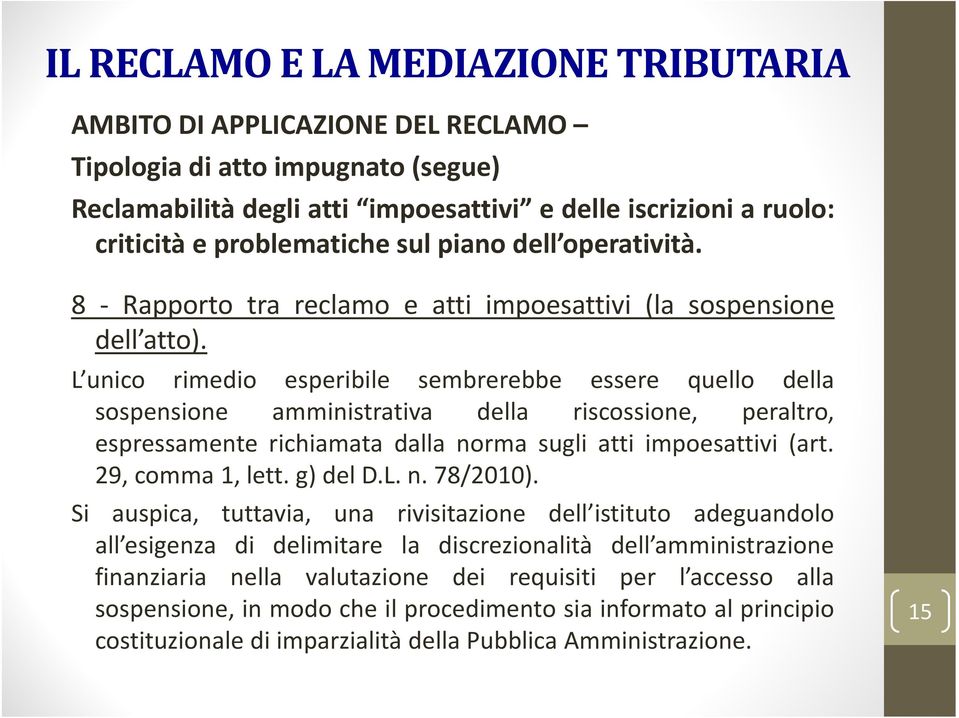 L unico rimedio esperibile sembrerebbe essere quello della sospensione amministrativa della riscossione, peraltro, espressamente richiamata dalla norma sugli atti impoesattivi (art. 29, comma 1, lett.