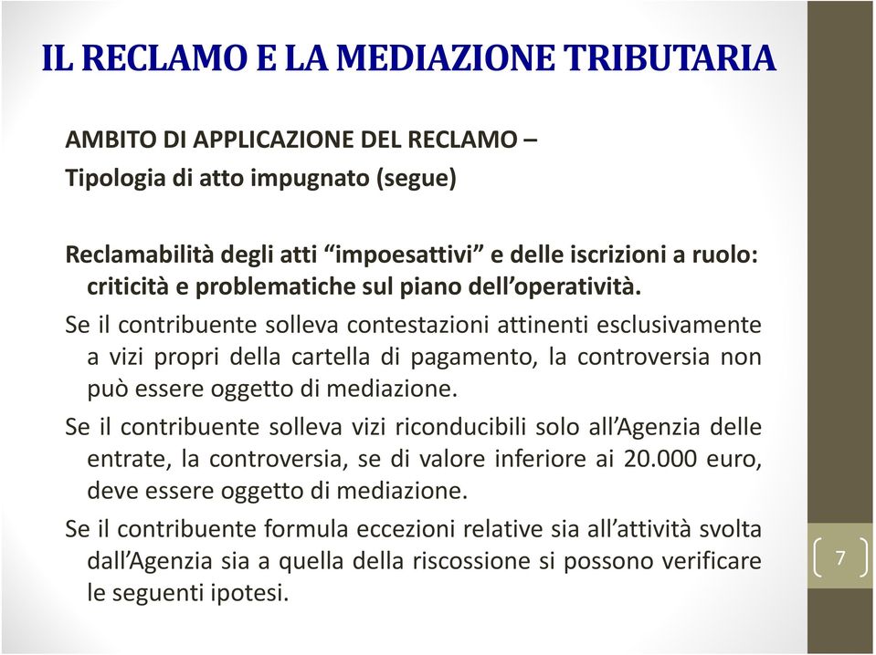 Se il contribuente solleva contestazioni attinenti esclusivamente a vizi propri della cartella di pagamento, la controversia non può essere oggetto di mediazione.