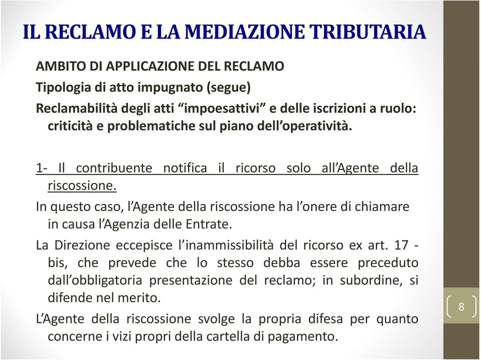 In questo caso, l Agente della riscossione ha l onere di chiamare in causa l Agenzia delle Entrate. La Direzione eccepisce l inammissibilità del ricorso ex art.