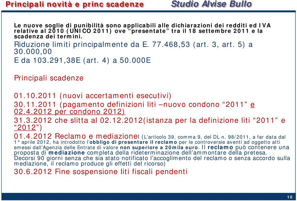 11.2011 (pagamento definizioni liti nuovo condono 2011 e 02.4.2012 per condono 2012) 31.3.2012 che slitta al 02.12.2012(istanza per la definizione liti 2011 e 2012 ) 01.4.2012 Reclamo e mediazionel (L articolo 39, comma 9, del DL n.