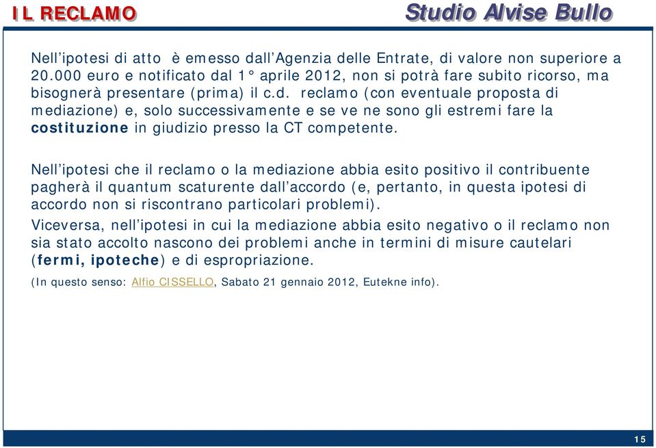 Nell ipotesi che il reclamo o la mediazione abbia esito positivo il contribuente pagherà il quantum scaturente dall accordo (e, pertanto, in questa ipotesi di accordo non si riscontrano particolari