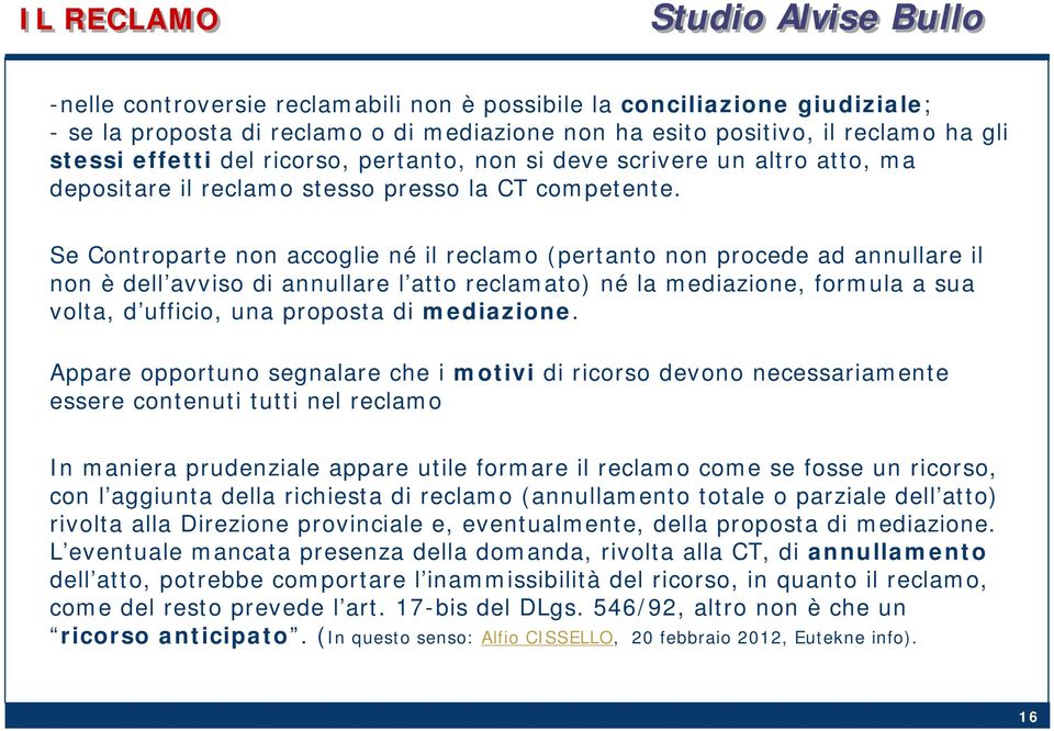 Se Controparte non accoglie né il reclamo (pertanto non procede ad annullare il non è dell avviso di annullare l atto reclamato) né la mediazione, formula a sua volta, d ufficio, una proposta di