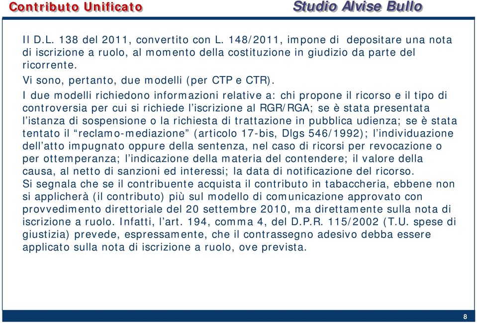 I due modelli richiedono informazioni relative a: chi propone il ricorso e il tipo di controversia per cui si richiede l iscrizione al RGR/RGA; se è stata presentata l istanza di sospensione o la