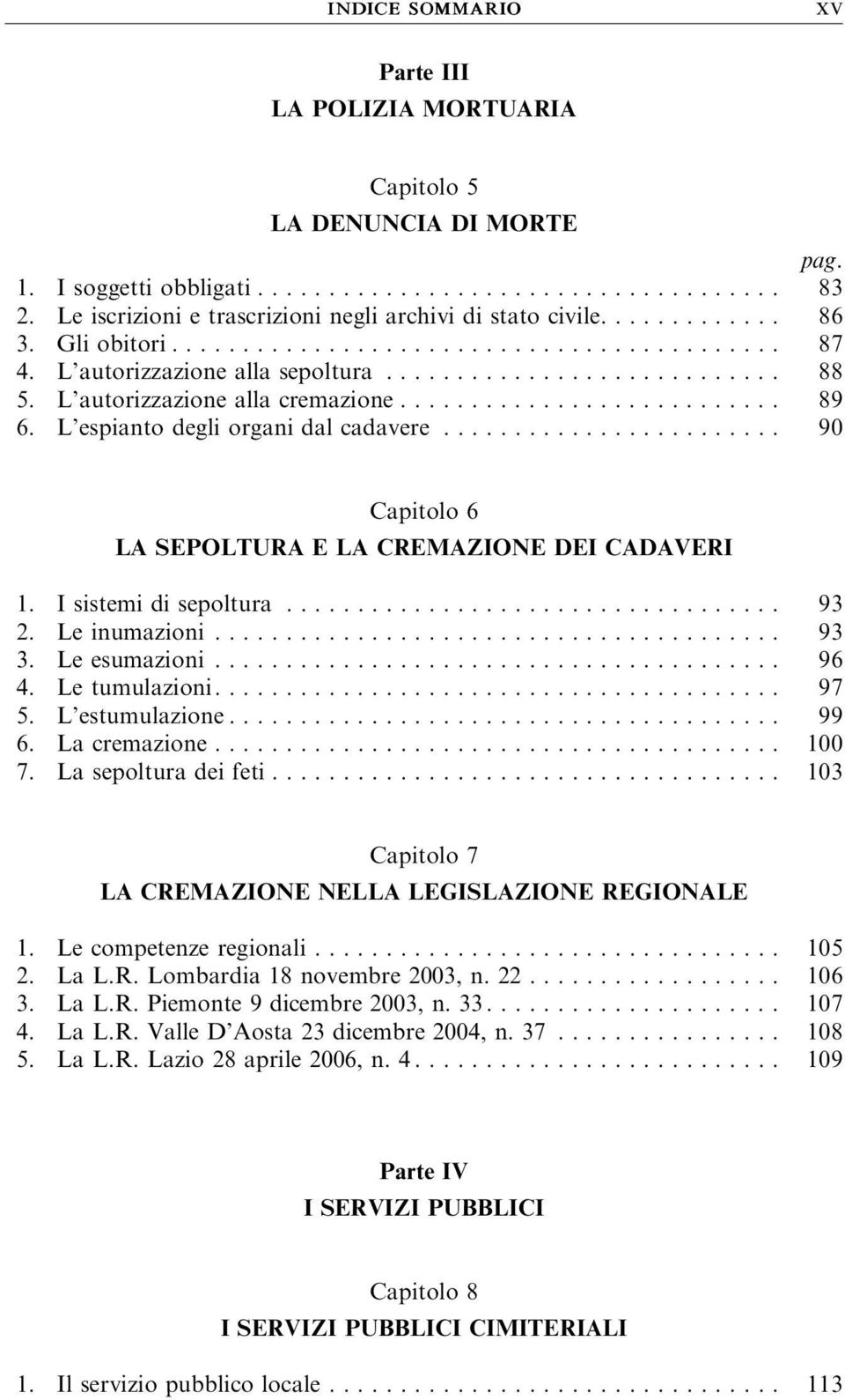 Isistemidisepoltura... 93 2. Leinumazioni... 93 3. Leesumazioni... 96 4. Letumulazioni... 97 5. L estumulazione... 99 6. Lacremazione... 100 7. Lasepolturadeifeti.