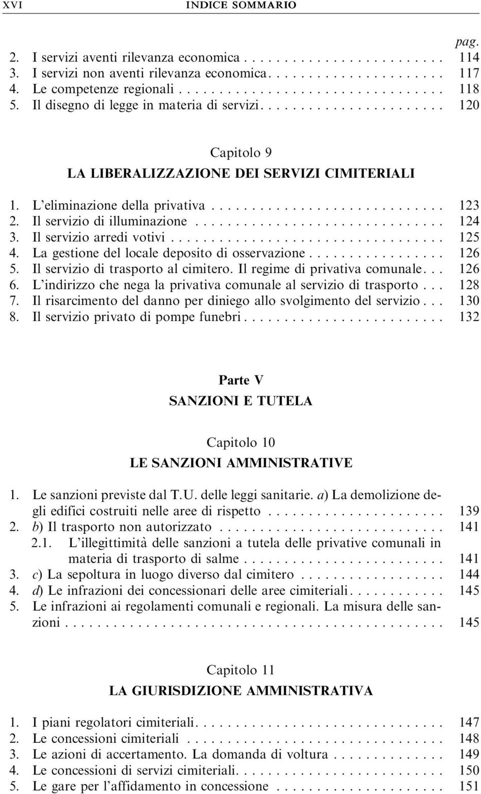 Ilservizioarredivotivi... 125 4. La gestione del locale deposito di osservazione................. 126 5. Il servizio di trasporto al cimitero. Il regime di privativa comunale... 126 6.