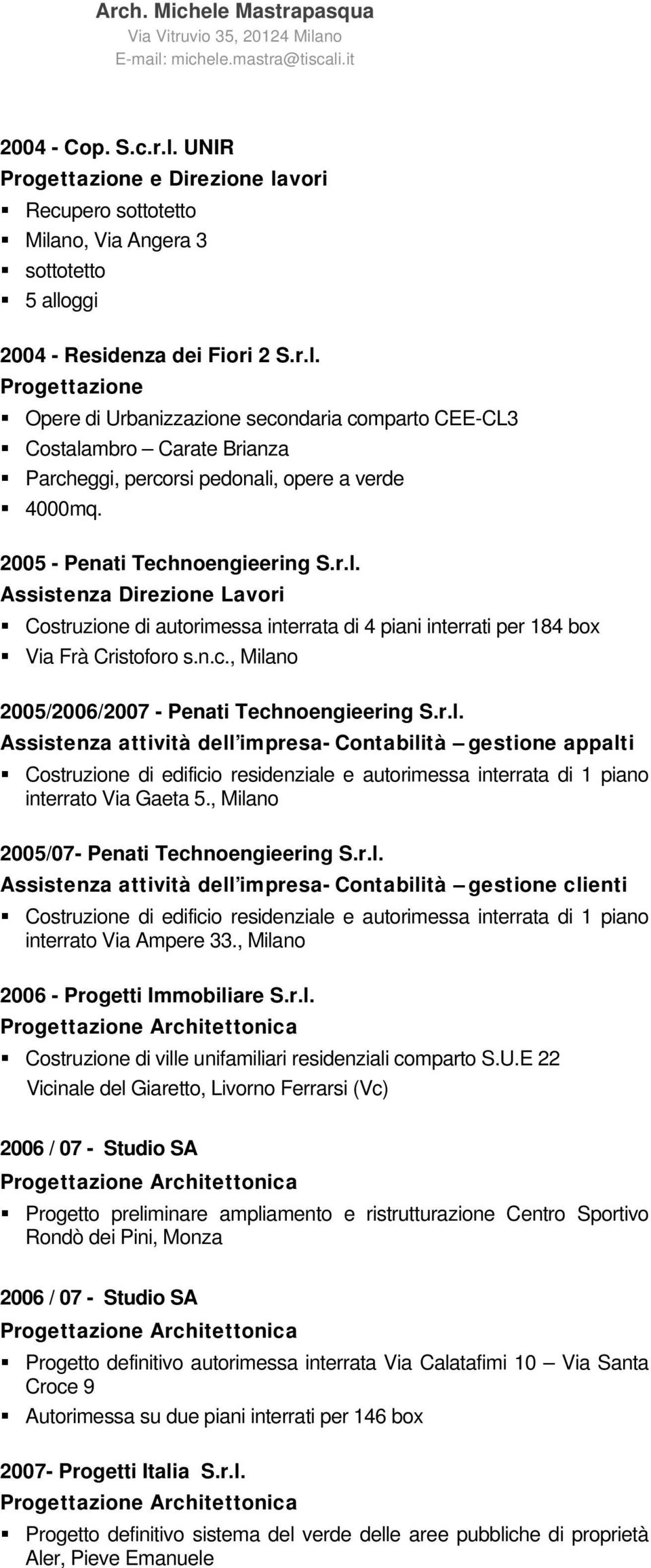 , Milano 2005/07- Penati Technoengieering S.r.l. Assistenza attività dell impresa- Contabilità gestione clienti Costruzione di edificio residenziale e autorimessa interrata di 1 piano interrato Via Ampere 33.