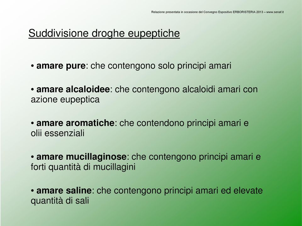 contendono principi amari e olii essenziali amare mucillaginose: che contengono principi