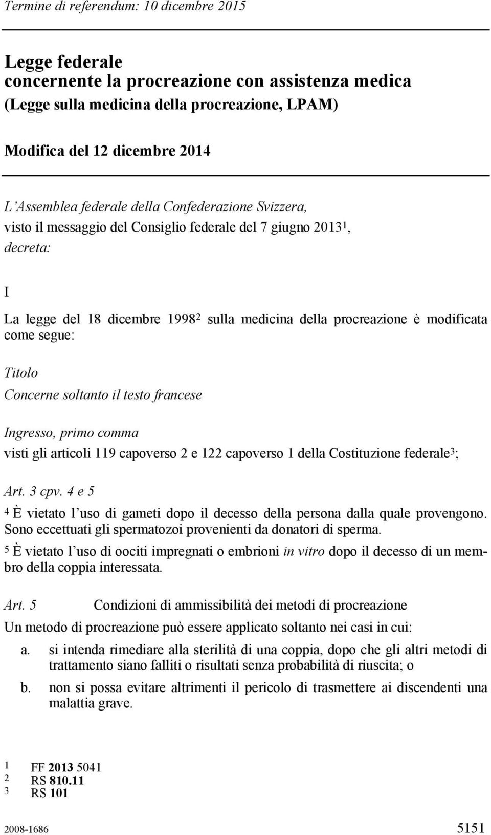 segue: Titolo Concerne soltanto il testo francese Ingresso, primo comma visti gli articoli 119 capoverso 2 e 122 capoverso 1 della Costituzione federale 3 ; Art. 3 cpv.