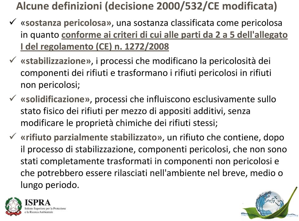 1272/2008 «stabilizzazione», i processi che modificano la pericolositàdei componenti dei rifiuti e trasformano i rifiuti pericolosi in rifiuti non pericolosi; «solidificazione», processi che