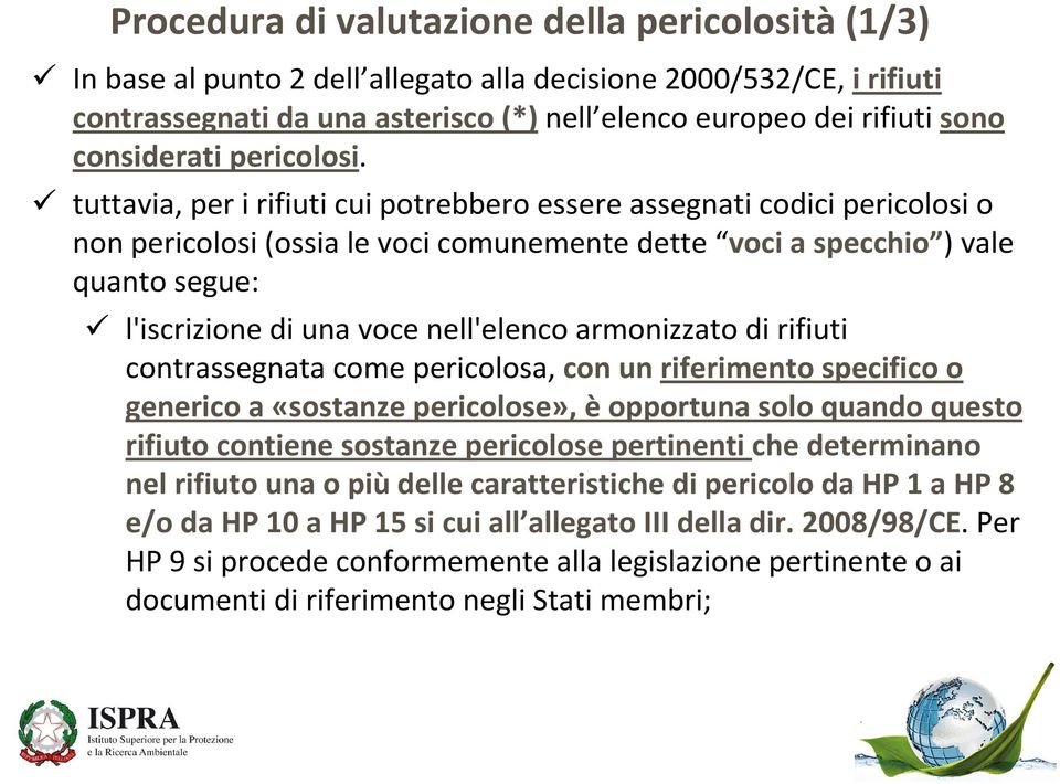 tuttavia, per i rifiuti cui potrebbero essere assegnati codici pericolosi o non pericolosi (ossia le voci comunemente dette voci a specchio )vale quanto segue: l'iscrizione di una voce nell'elenco