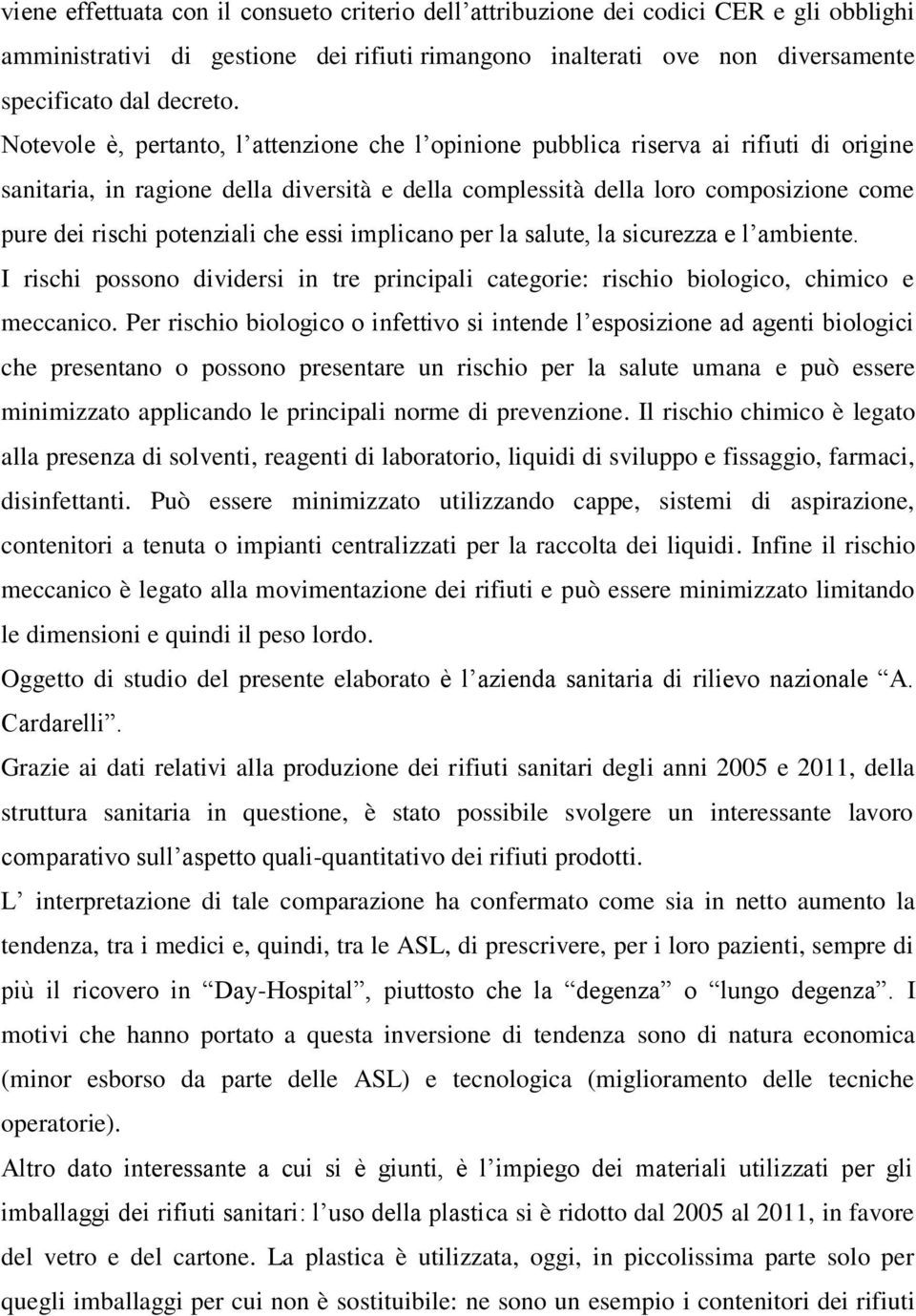 potenziali che essi implicano per la salute, la sicurezza e l ambiente. I rischi possono dividersi in tre principali categorie: rischio biologico, chimico e meccanico.