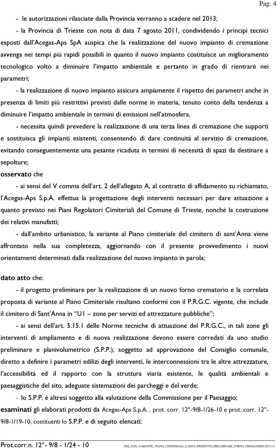 impatto ambientale e pertanto in grado di rientrare nei parametri; - la realizzazione di nuovo impianto assicura ampiamente il rispetto dei parametri anche in presenza di limiti più restrittivi