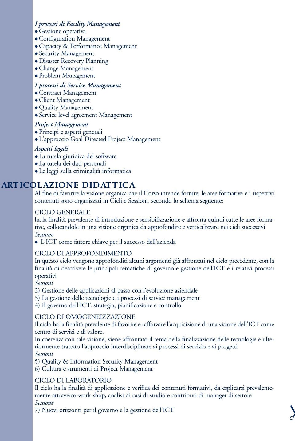 Project Management Aspetti legali La tutela giuridica del software La tutela dei dati personali Le leggi sulla criminalità informatica ARTICOLAZIONE DIDATTICA Al fine di favorire la visione organica