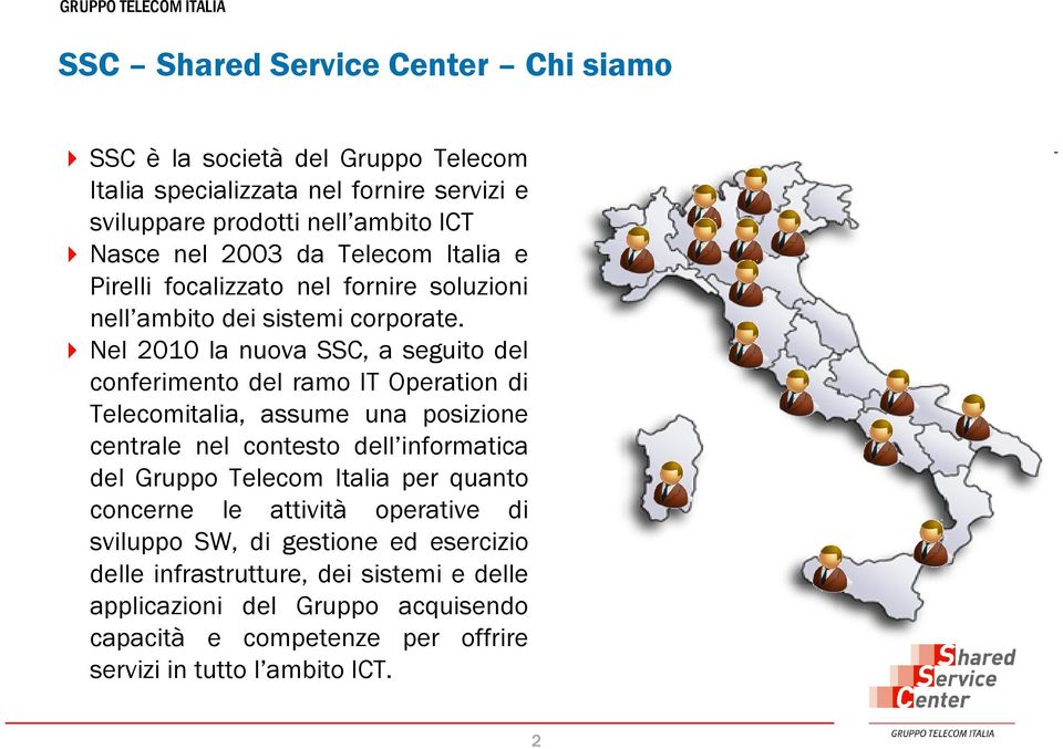 Nel 2010 la nuova SSC, a seguito del conferimento del ramo IT Operation di Telecomitalia, assume una posizione centrale nel contesto dell informatica del Gruppo