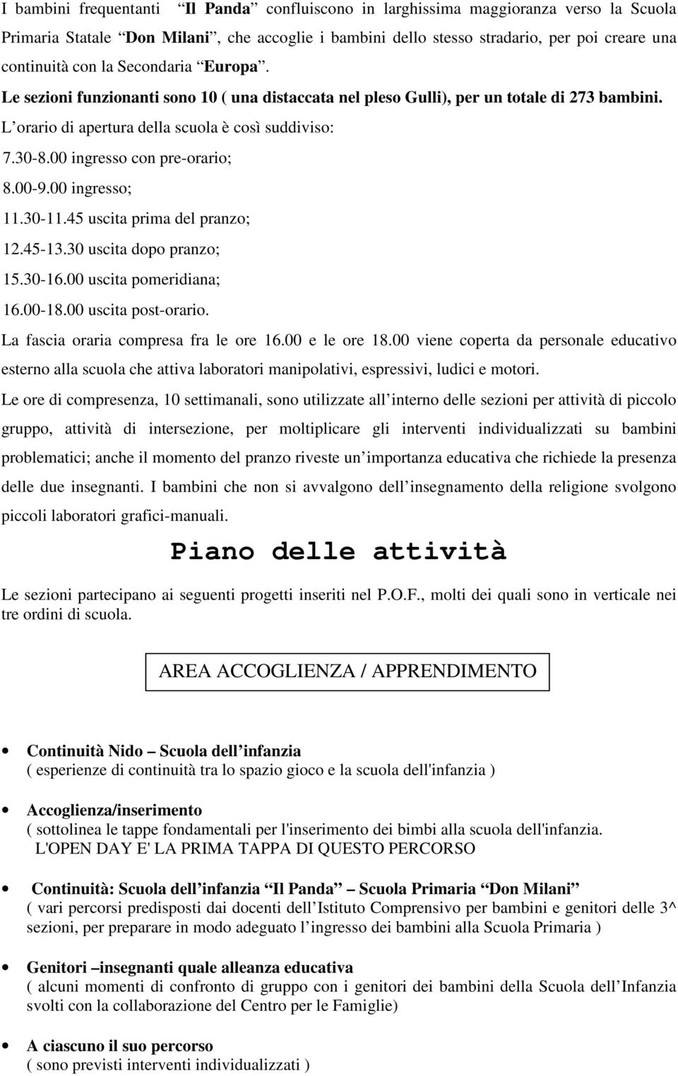 00 ingresso con pre-orario; 8.00-9.00 ingresso; 11.30-11.45 uscita prima del pranzo; 12.45-13.30 uscita dopo pranzo; 15.30-16.00 uscita pomeridiana; 16.00-18.00 uscita post-orario.