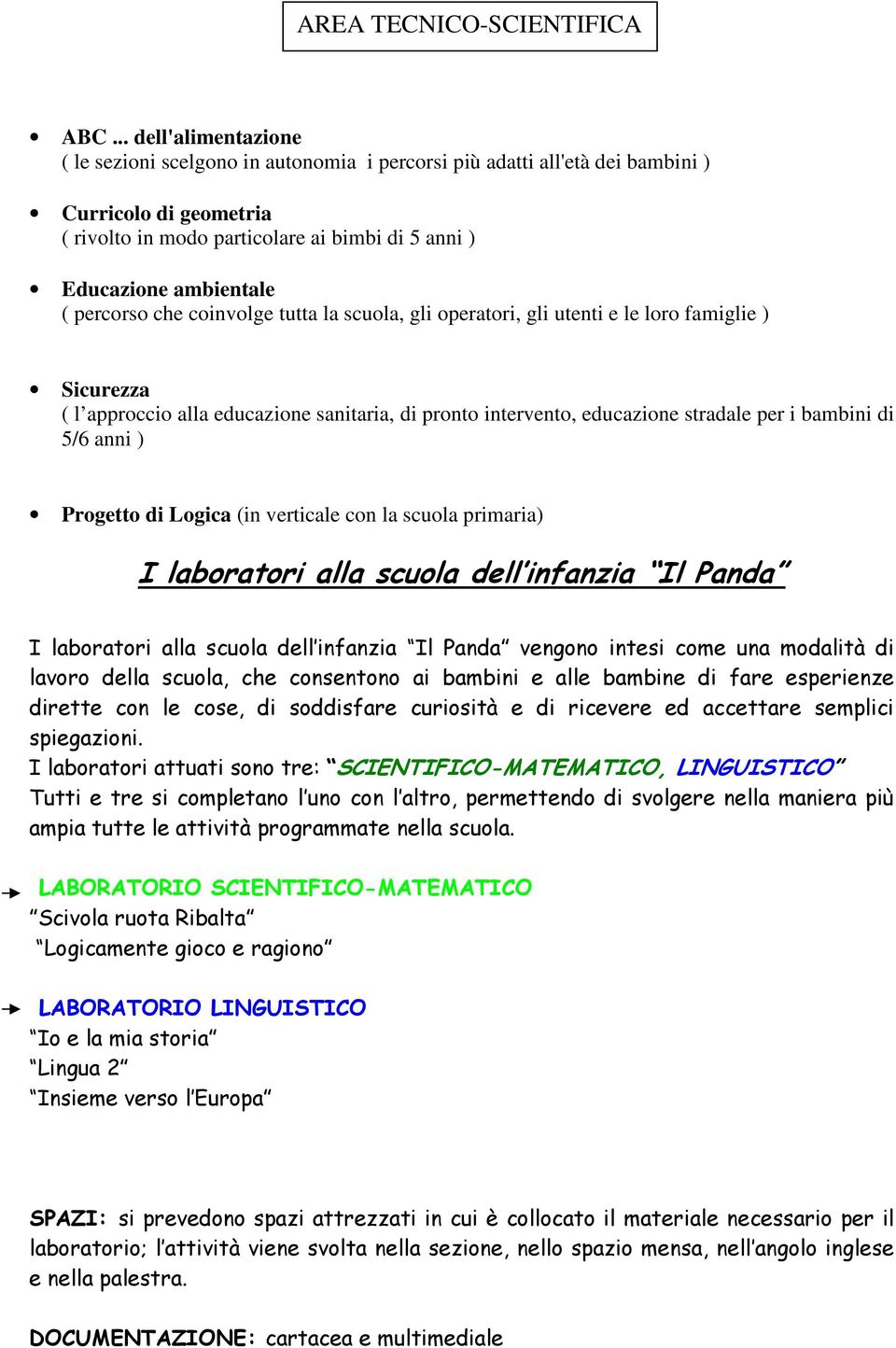 percorso che coinvolge tutta la scuola, gli operatori, gli utenti e le loro famiglie ) Sicurezza ( l approccio alla educazione sanitaria, di pronto intervento, educazione stradale per i bambini di