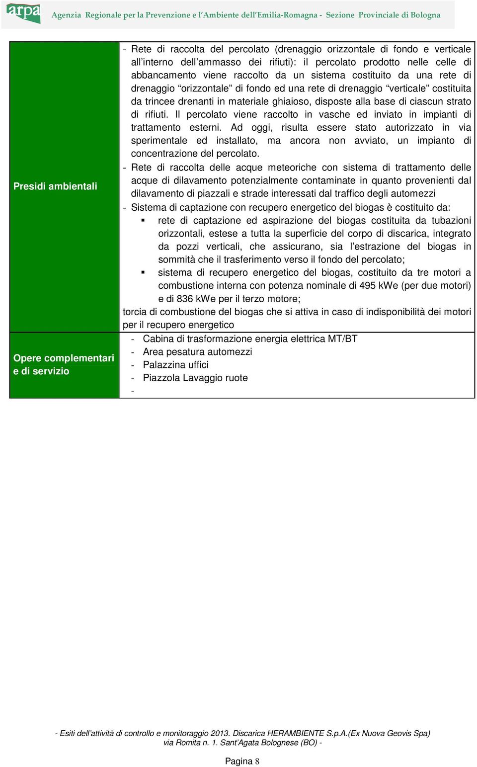 disposte alla base di ciascun strato di rifiuti. Il percolato viene raccolto in vasche ed inviato in impianti di trattamento esterni.