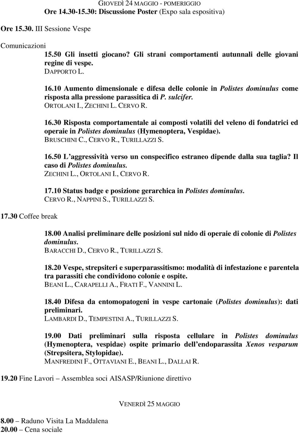 10 Aumento dimensionale e difesa delle colonie in Polistes dominulus come risposta alla pressione parassitica di P. sulcifer. ORTOLANI I., ZECHINI L. CERVO R. 16.
