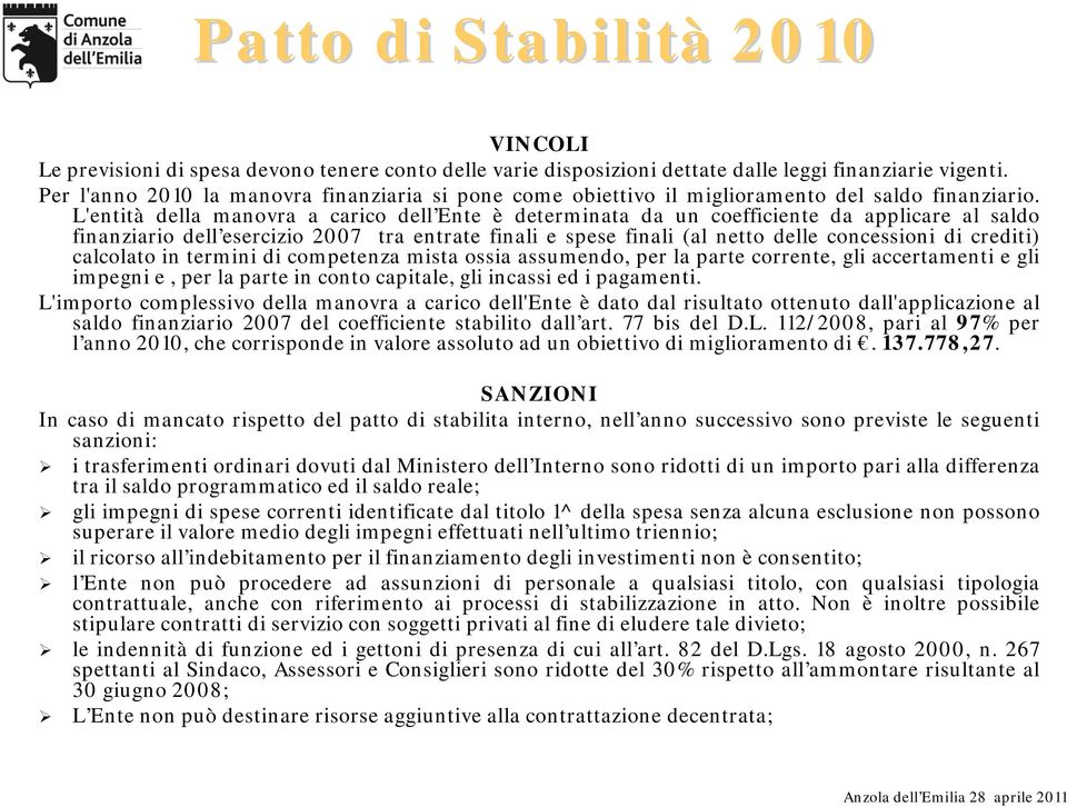 L'entità della manovra a carico dell Ente è determinata da un coefficiente da applicare al saldo finanziario dell esercizio 2007 tra entrate finali e spese finali (al netto delle concessioni di