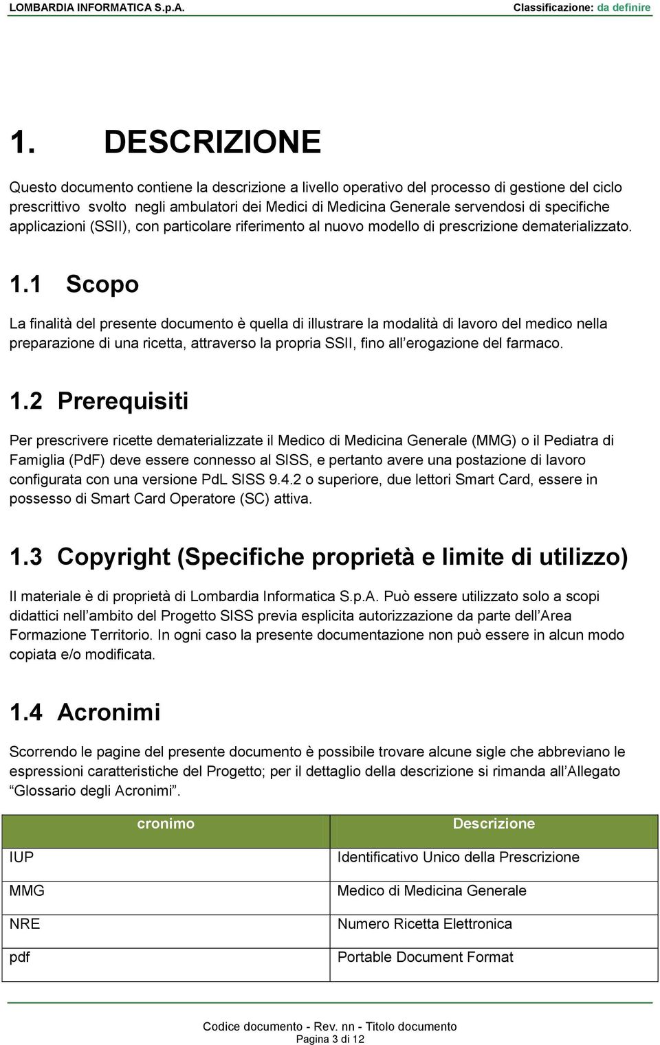 1 Scopo La finalità del presente documento è quella di illustrare la modalità di lavoro del medico nella preparazione di una ricetta, attraverso la propria SSII, fino all erogazione del farmaco. 1.