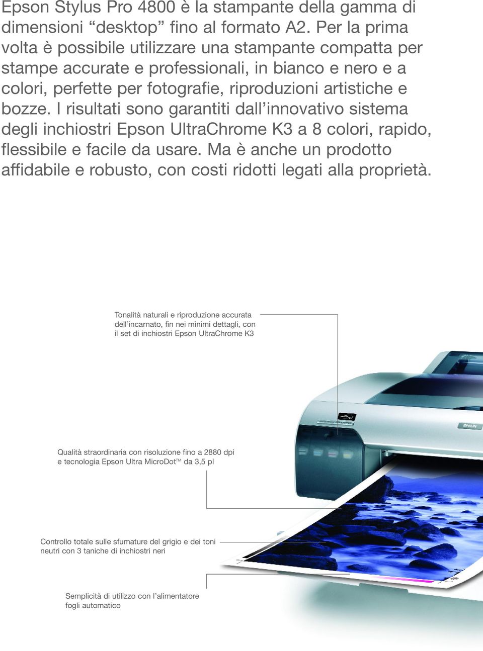 I risultati sono garantiti dall innovativo sistema degli inchiostri Epson UltraChrome K3 a 8 colori, rapido, flessibile e facile da usare.