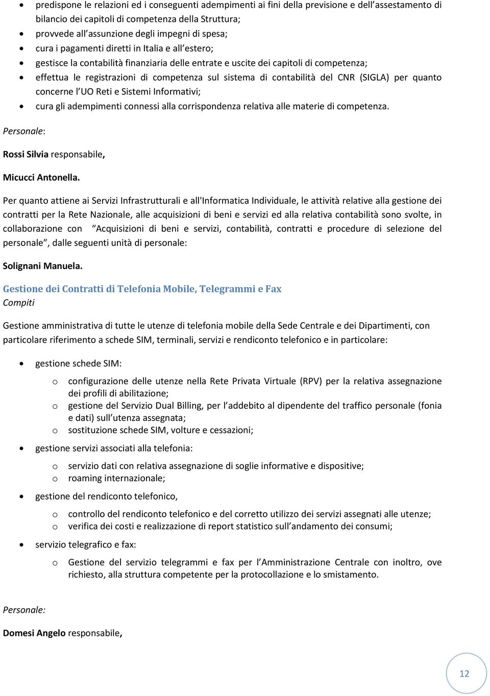 (SIGLA) per quant cncerne l UO Reti e Sistemi Infrmativi; cura gli adempimenti cnnessi alla crrispndenza relativa alle materie di cmpetenza. Persnale: Rssi Silvia respnsabile, Micucci Antnella.