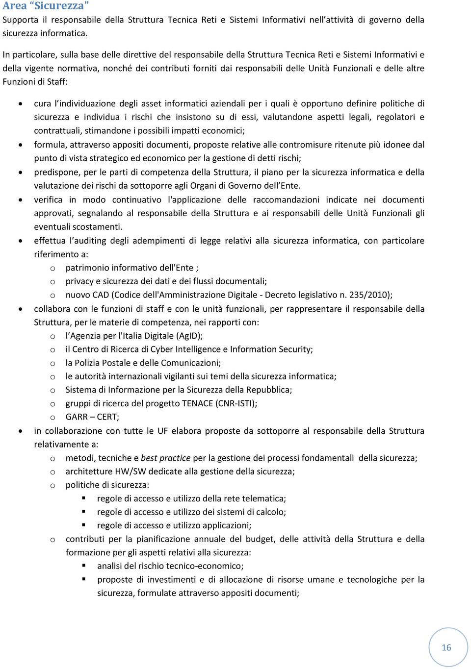 e delle altre Funzini di Staff: cura l individuazine degli asset infrmatici aziendali per i quali è pprtun definire plitiche di sicurezza e individua i rischi che insistn su di essi, valutandne