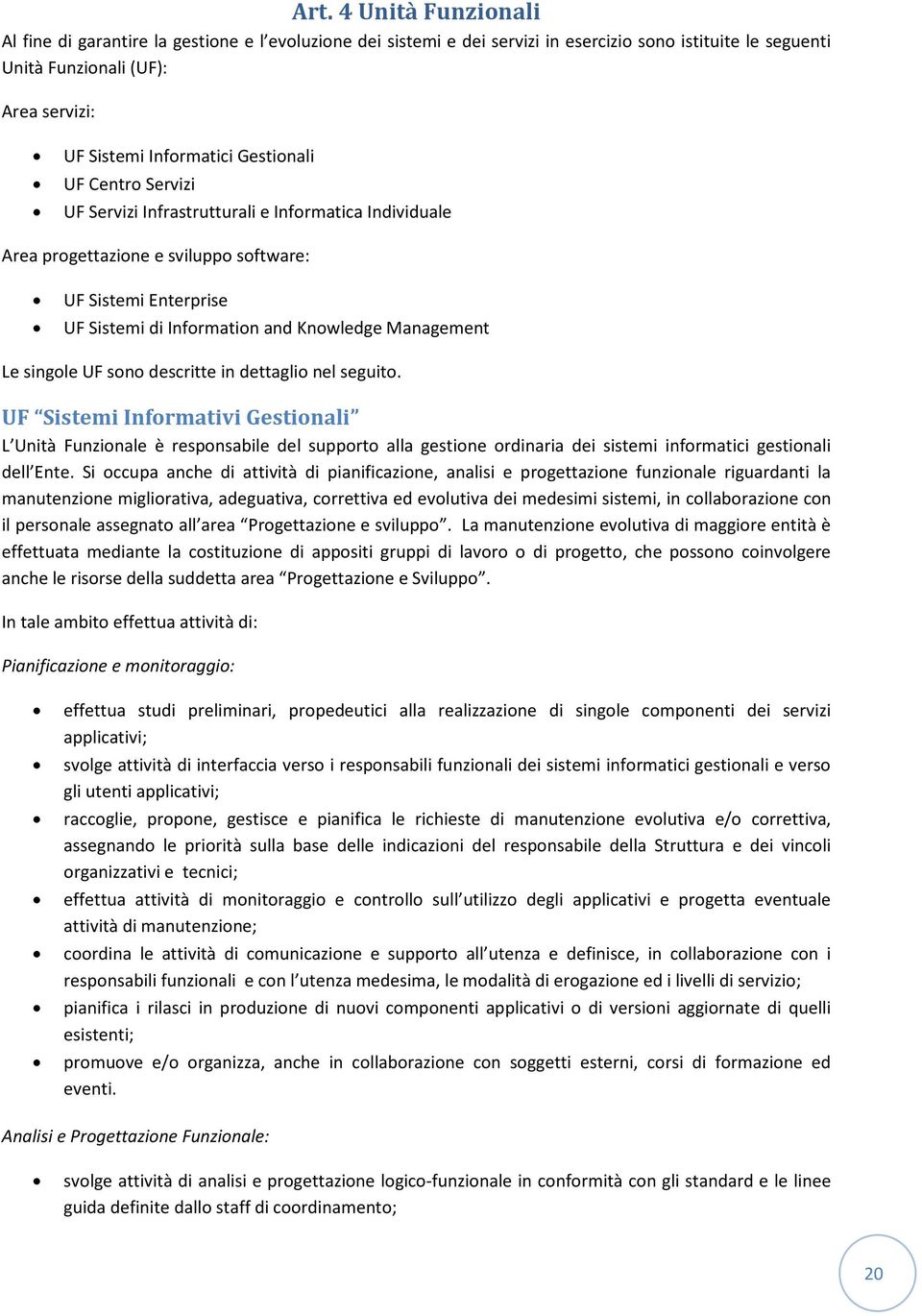 descritte in dettagli nel seguit. UF Sistemi Infrmativi Gestinali L Unità Funzinale è respnsabile del supprt alla gestine rdinaria dei sistemi infrmatici gestinali dell Ente.