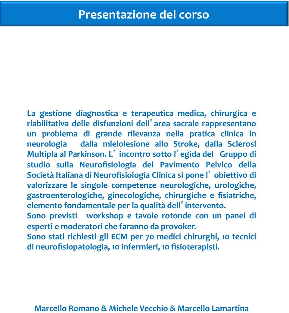 L incontro sotto l egida del Gruppo di studio sulla Neurofisiologia del Pavimento Pelvico della Società Italiana di Neurofisiologia Clinica si pone l obiettivo di valorizzare le singole competenze