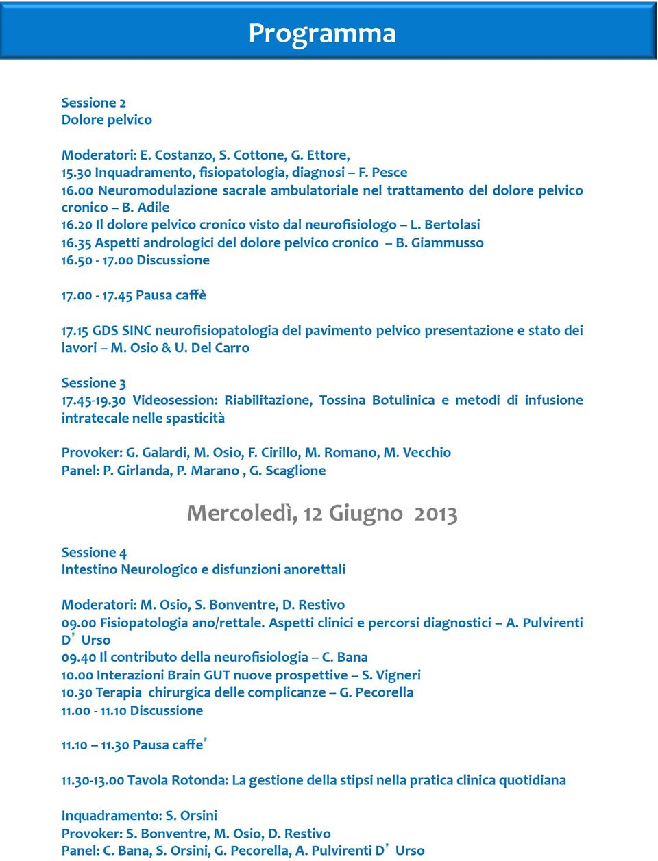 35 Aspetti andrologici del dolore pelvico cronico B. Giammusso 16.50-17.00 Discussione 17.00-17.45 Pausa caffè 17.