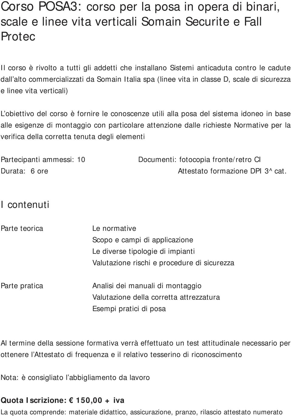 base alle esigenze di montaggio con particolare attenzione dalle richieste Normative per la verifica della corretta tenuta degli elementi Partecipanti ammessi: 10 Durata: 6 ore Documenti: fotocopia