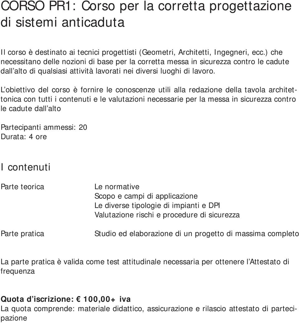 L obiettivo del corso è fornire le conoscenze utili alla redazione della tavola architettonica con tutti i contenuti e le valutazioni necessarie per la messa in sicurezza contro le cadute dall alto