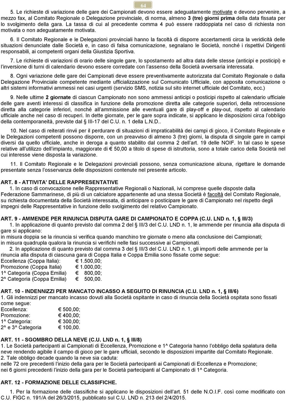 Il Comitato Regionale e le Delegazioni provinciali hanno la facoltà di disporre accertamenti circa la veridicità delle situazioni denunciate dalle Società e, in caso di falsa comunicazione, segnalano