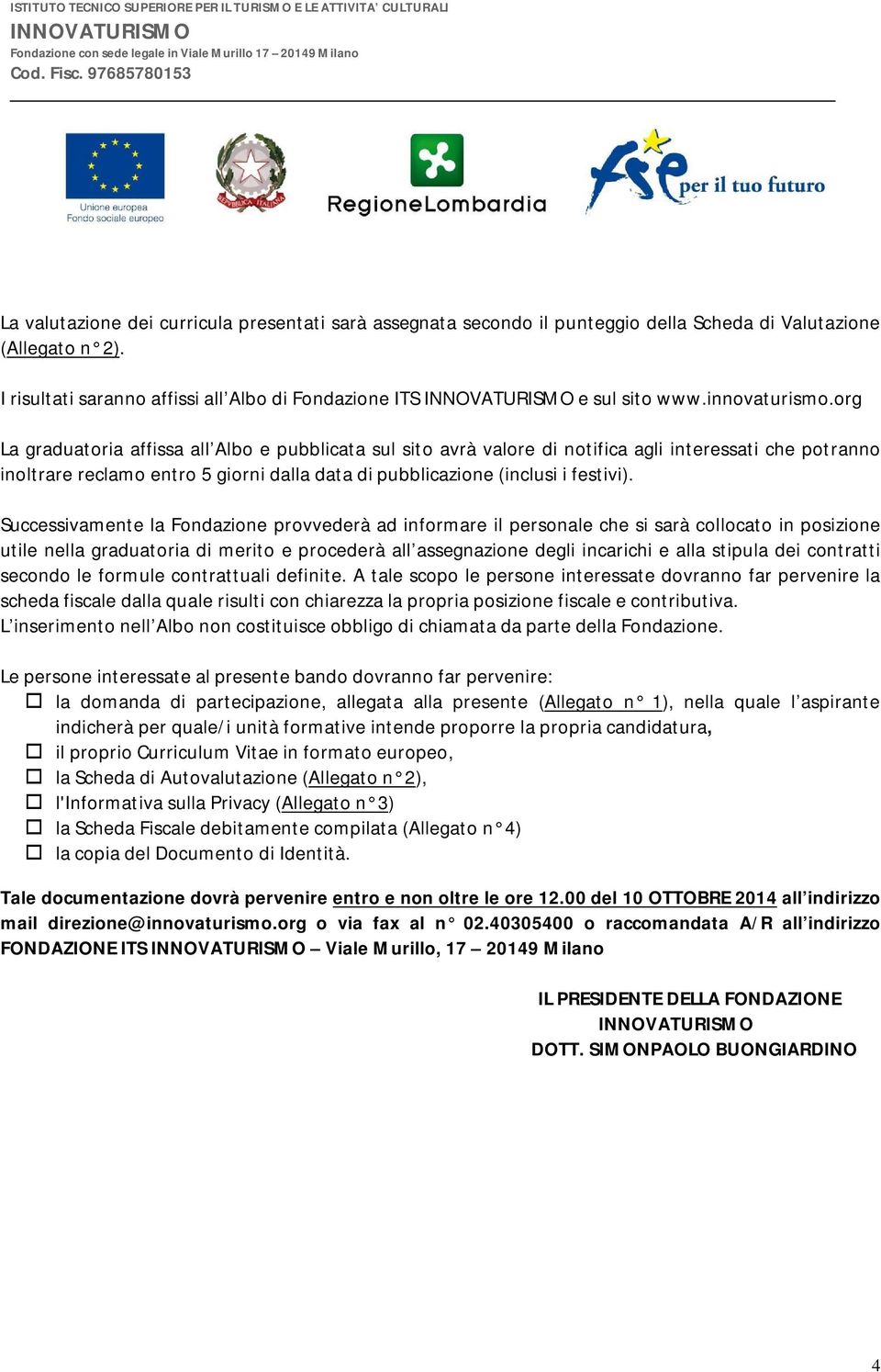 org La graduatoria affissa all Albo e pubblicata sul sito avrà valore di notifica agli interessati che potranno inoltrare reclamo entro 5 giorni dalla data di pubblicazione (inclusi i festivi).