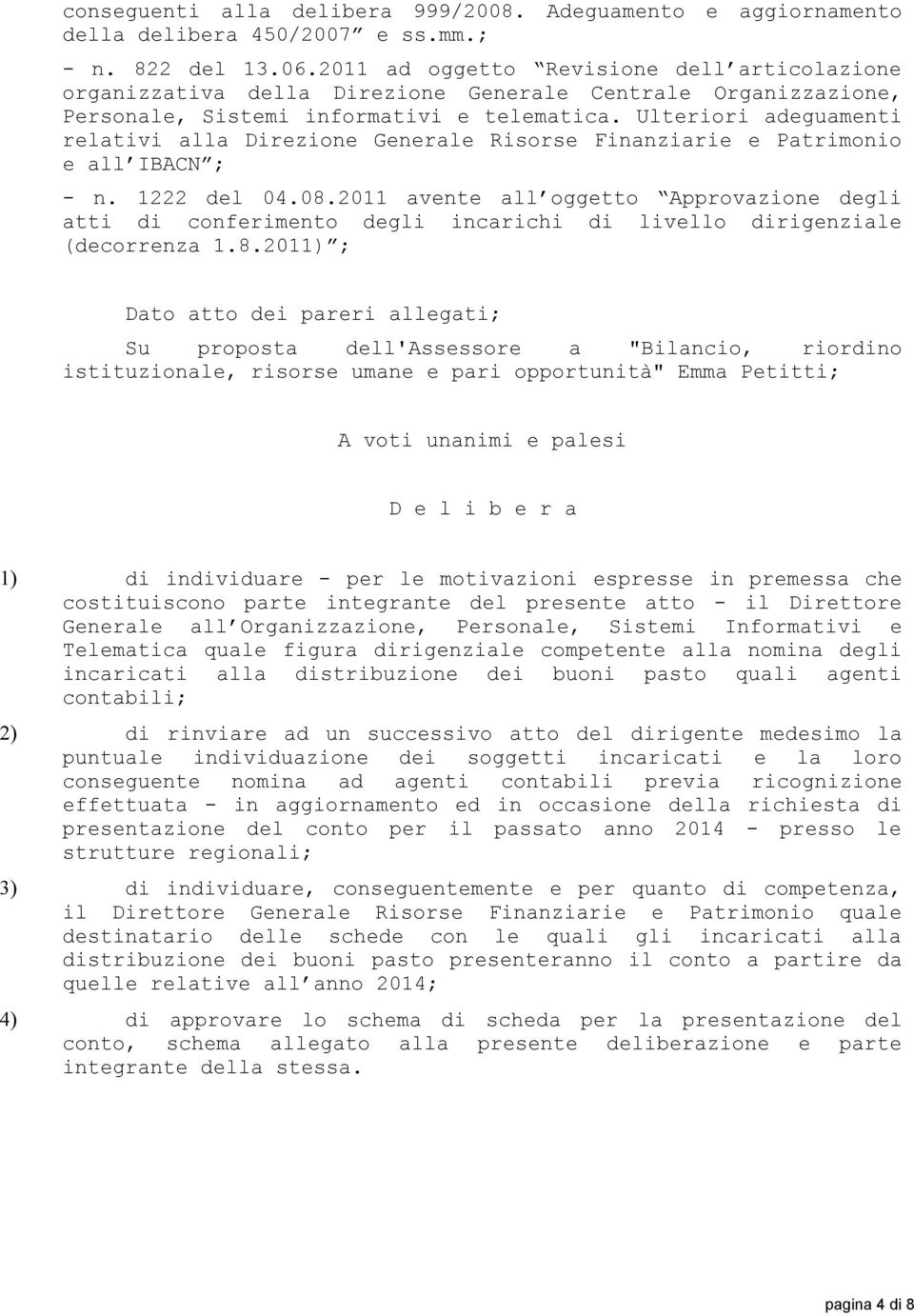 Ulteriori adeguamenti relativi alla Direzione Generale Risorse Finanziarie e Patrimonio e all IBACN ; - n. 1222 del 04.08.
