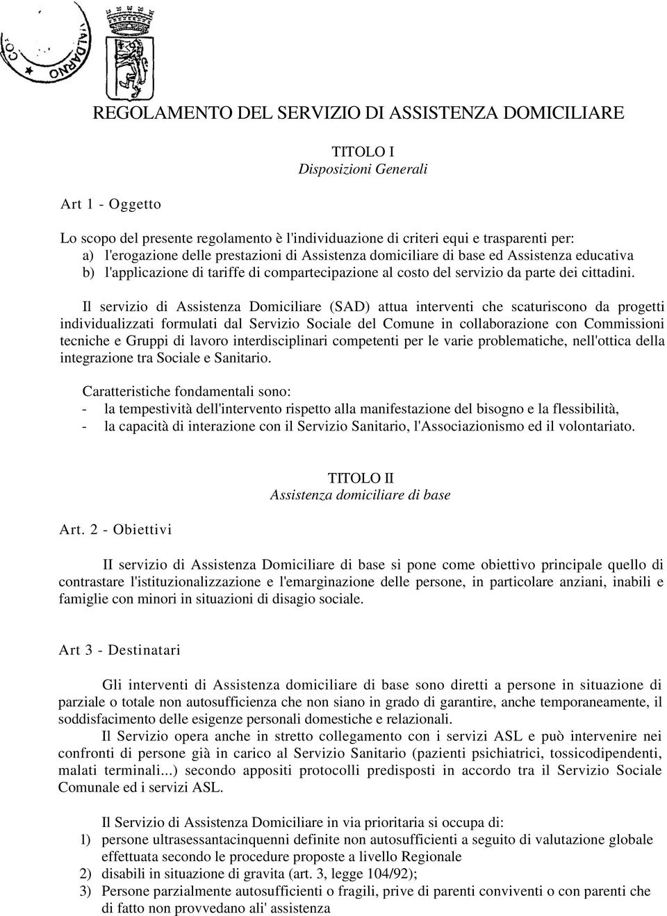 Il servizio di Assistenza Domiciliare (SAD) attua interventi che scaturiscono da progetti individualizzati formulati dal Servizio Sociale del Comune in collaborazione con Commissioni tecniche e