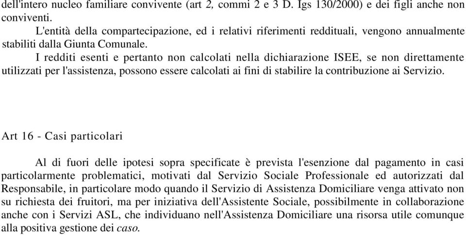 I redditi esenti e pertanto non calcolati nella dichiarazione ISEE, se non direttamente utilizzati per l'assistenza, possono essere calcolati ai fini di stabilire la contribuzione ai Servizio.