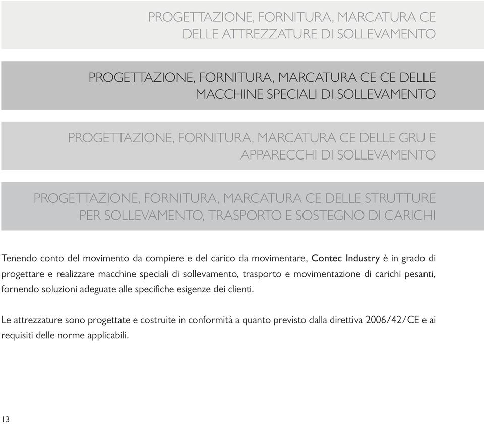 compiere e del carico da movimentare, Contec Industry è in grado di progettare e realizzare macchine speciali di sollevamento, trasporto e movimentazione di carichi pesanti, fornendo