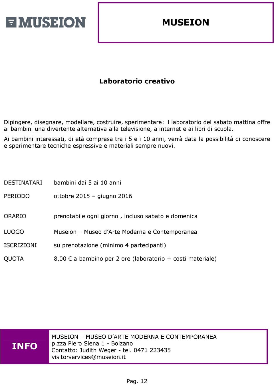 bambini dai 5 ai 10 anni PERIODO ottobre 2015 giugno 2016 ORARIO prenotabile ogni giorno, incluso sabato e domenica Museion Museo d Arte Moderna e Contemporanea su prenotazione (minimo 4