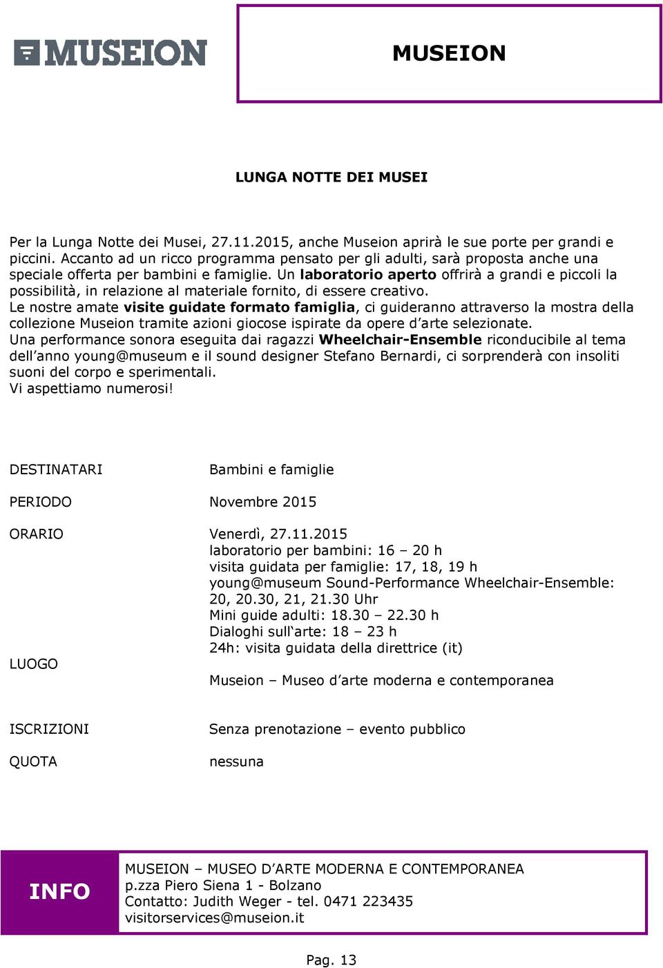 Un laboratorio aperto offrirà a grandi e piccoli la possibilità, in relazione al materiale fornito, di essere creativo.