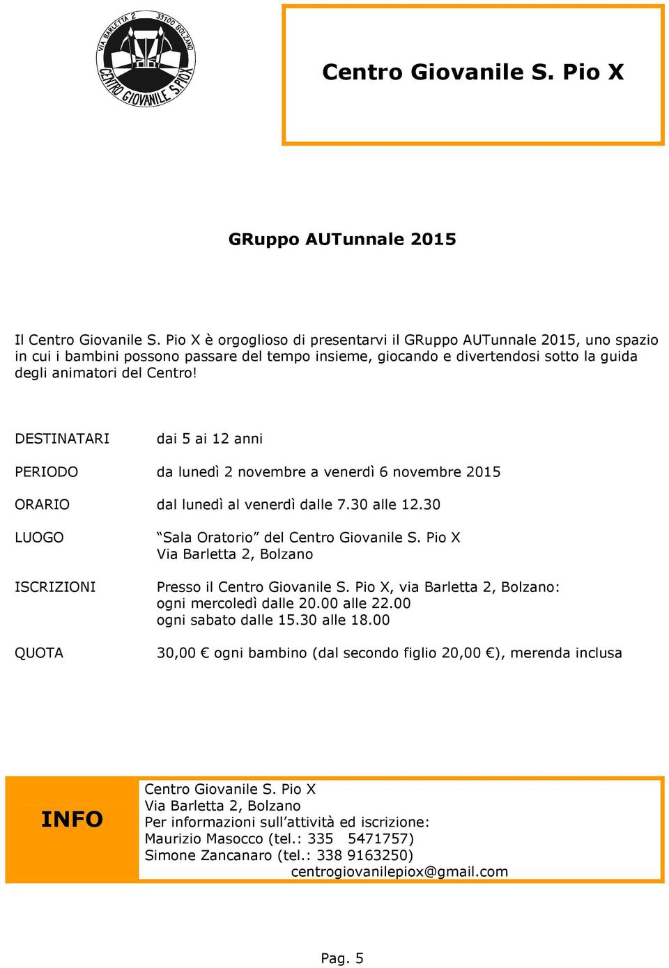 dai 5 ai 12 anni PERIODO da lunedì 2 novembre a venerdì 6 novembre 2015 ORARIO dal lunedì al venerdì dalle 7.30 alle 12.30 Sala Oratorio del Centro Giovanile S.