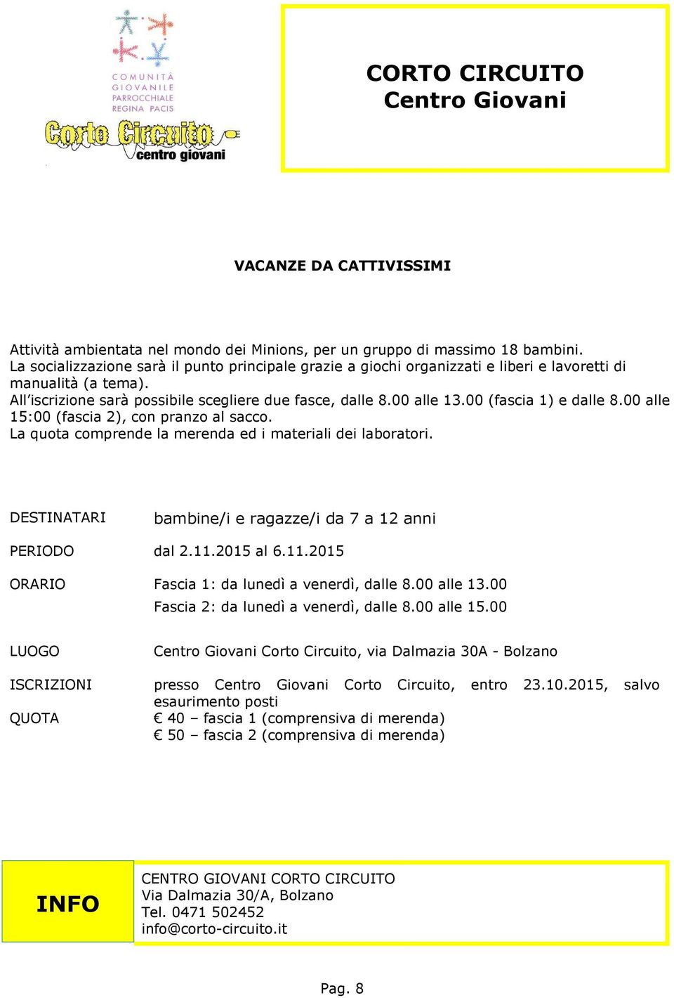 00 (fascia 1) e dalle 8.00 alle 15:00 (fascia 2), con pranzo al sacco. La quota comprende la merenda ed i materiali dei laboratori. bambine/i e ragazze/i da 7 a 12 anni PERIODO dal 2.11.