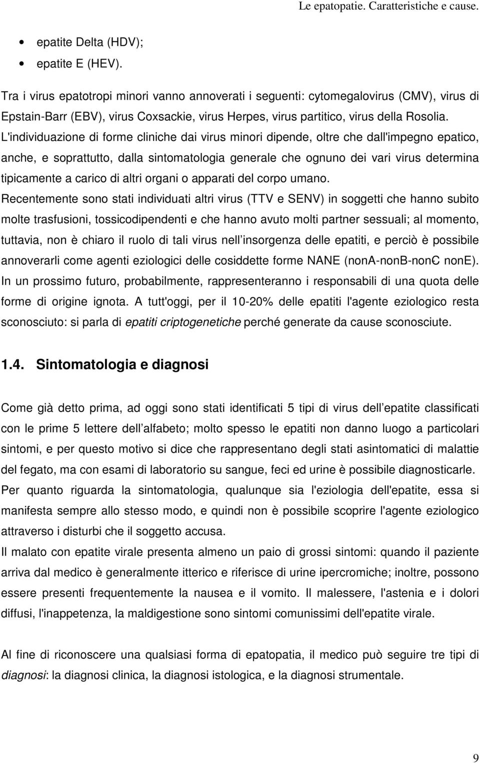 L'individuazione di forme cliniche dai virus minori dipende, oltre che dall'impegno epatico, anche, e soprattutto, dalla sintomatologia generale che ognuno dei vari virus determina tipicamente a