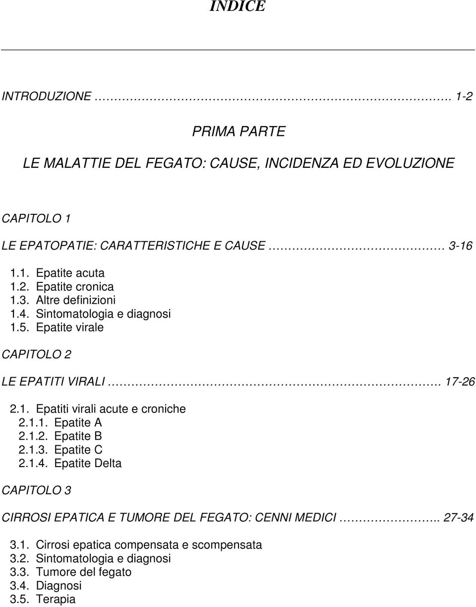 1.1. Epatite A 2.1.2. Epatite B 2.1.3. Epatite C 2.1.4. Epatite Delta CAPITOLO 3 CIRROSI EPATICA E TUMORE DEL FEGATO: CENNI MEDICI.. 27-34 3.1. Cirrosi epatica compensata e scompensata 3.