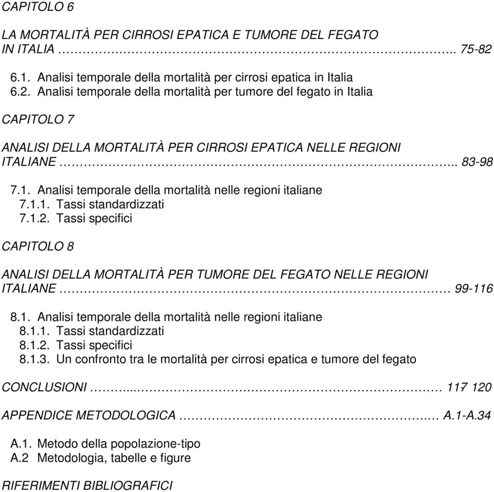 Analisi temporale della mortalità per tumore del fegato in Italia CAPITOLO 7 ANALISI DELLA MORTALITÀ PER CIRROSI EPATICA NELLE REGIONI ITALIANE.. 83-98 7.1.