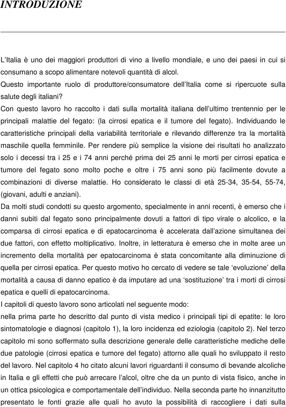 Con questo lavoro ho raccolto i dati sulla mortalità italiana dell ultimo trentennio per le principali malattie del fegato: (la cirrosi epatica e il tumore del fegato).