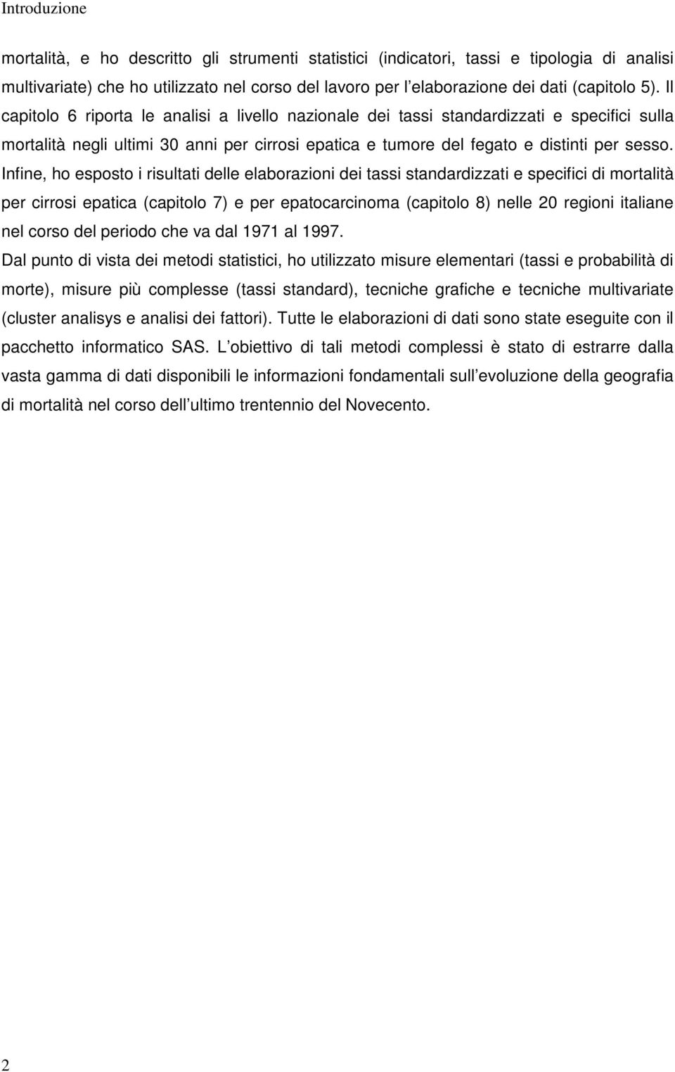 Infine, ho esposto i risultati delle elaborazioni dei tassi standardizzati e specifici di mortalità per cirrosi epatica (capitolo 7) e per epatocarcinoma (capitolo 8) nelle 20 regioni italiane nel