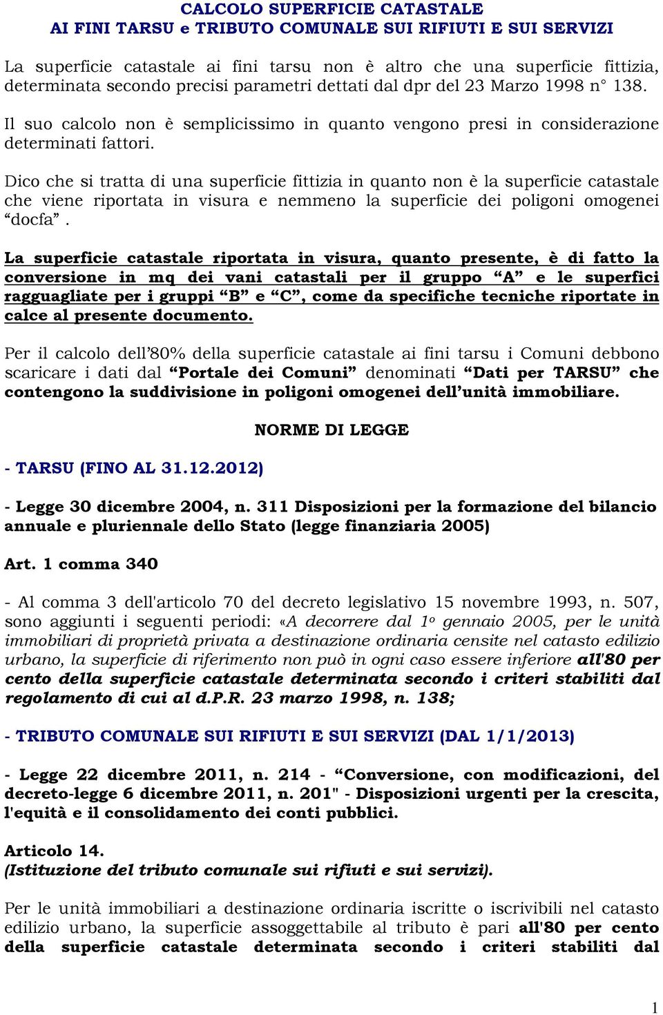 Dico che si tratta di una superficie fittizia in quanto non è la superficie catastale che viene riportata in visura e nemmeno la superficie dei poligoni omogenei docfa.